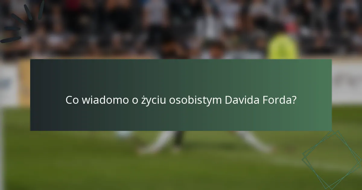 Co wiadomo o życiu osobistym Davida Forda?