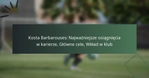 Kosta Barbarouses: Najważniejsze osiągnięcia w karierze, Główne cele, Wkład w klub