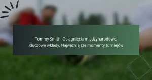 Tommy Smith: Osiągnięcia międzynarodowe, Kluczowe wkłady, Najważniejsze momenty turniejów