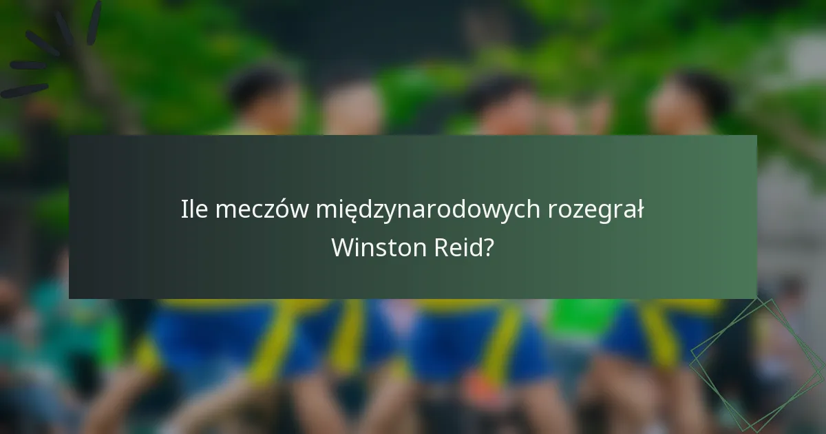 Ile meczów międzynarodowych rozegrał Winston Reid?