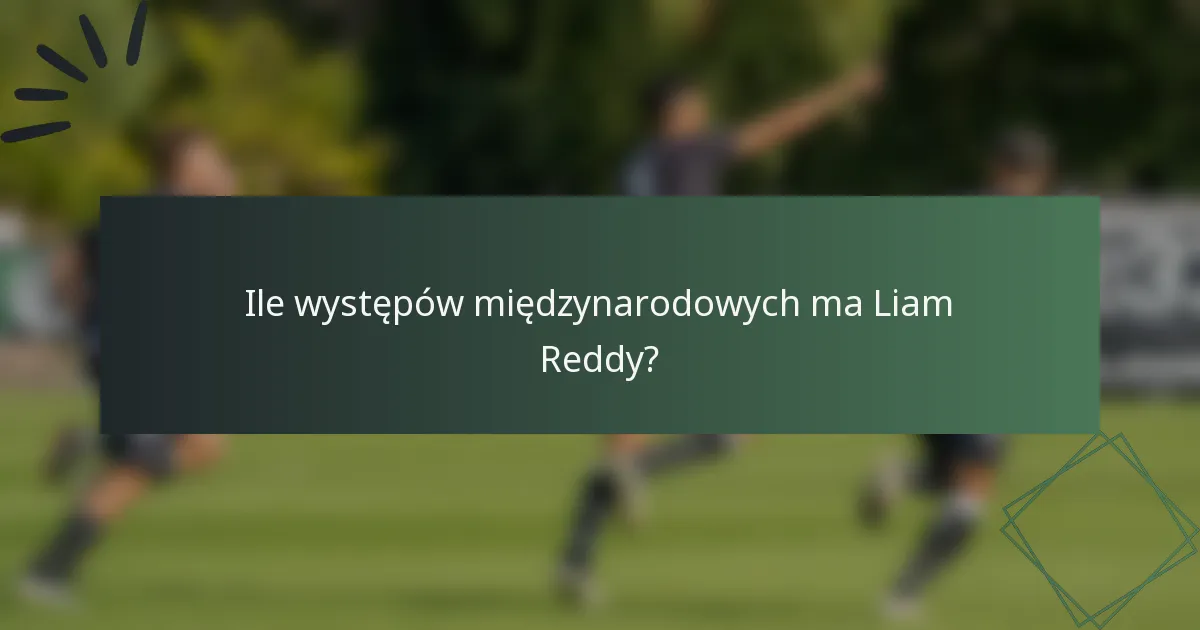 Ile występów międzynarodowych ma Liam Reddy?
