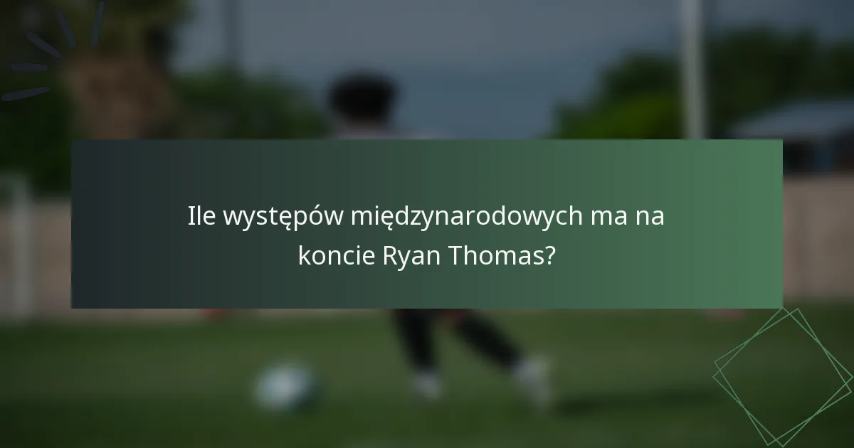Ile występów międzynarodowych ma na koncie Ryan Thomas?