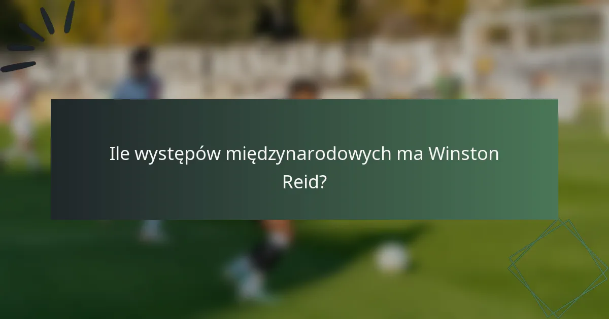 Ile występów międzynarodowych ma Winston Reid?