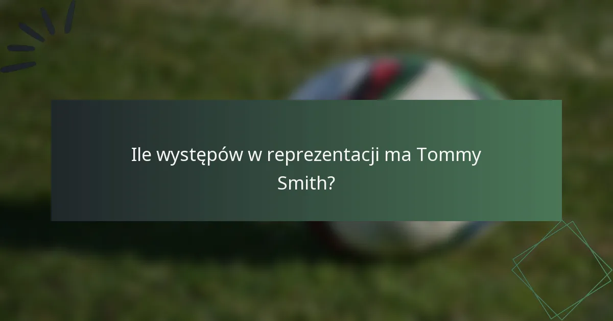 Ile występów w reprezentacji ma Tommy Smith?