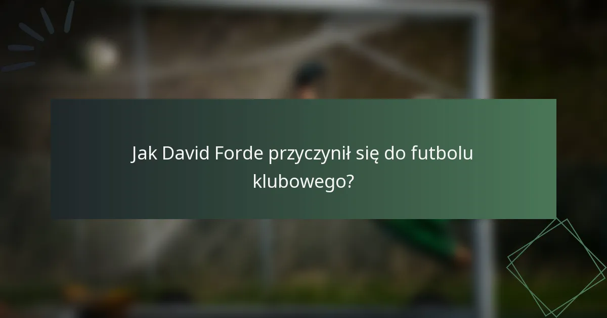 Jak David Forde przyczynił się do futbolu klubowego?