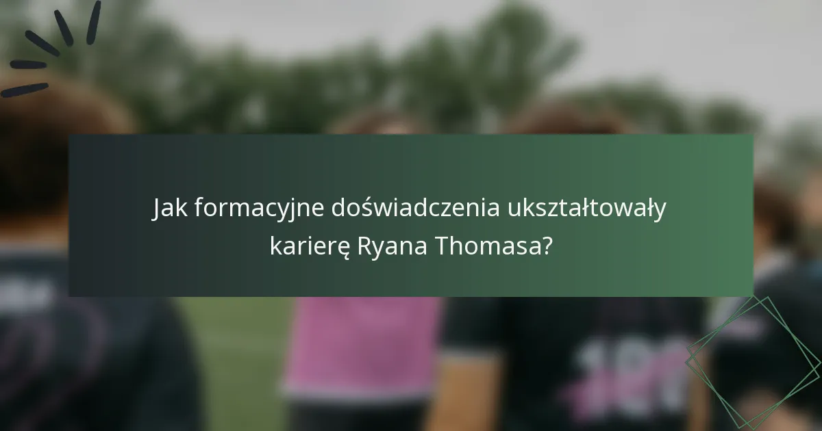 Jak formacyjne doświadczenia ukształtowały karierę Ryana Thomasa?
