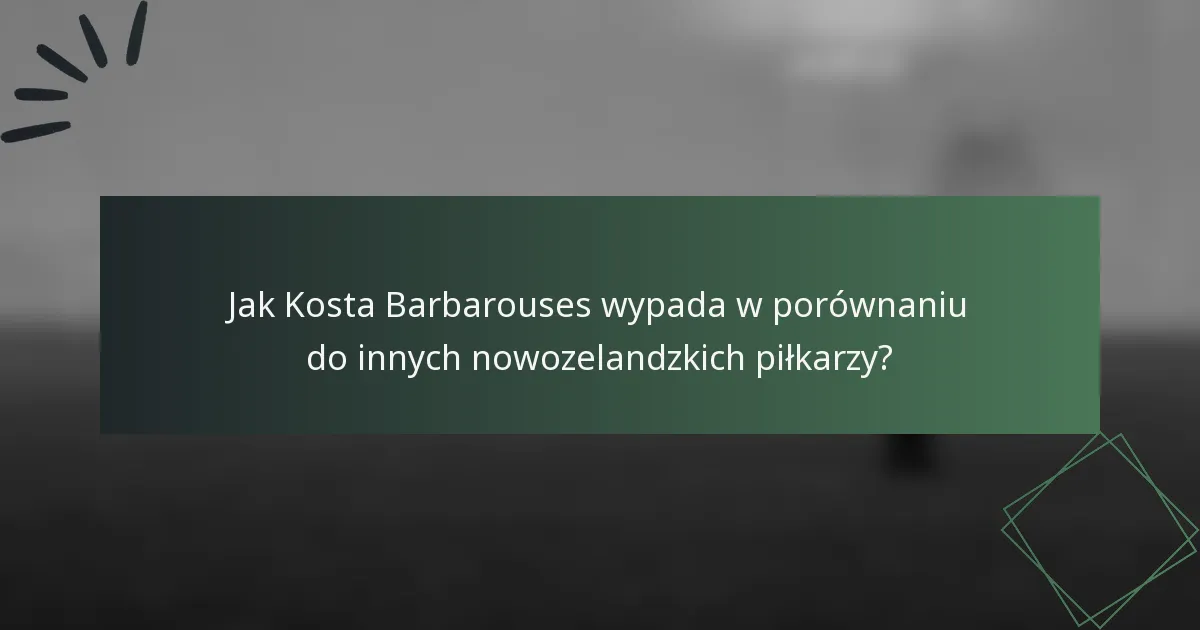 Jak Kosta Barbarouses wypada w porównaniu do innych nowozelandzkich piłkarzy?