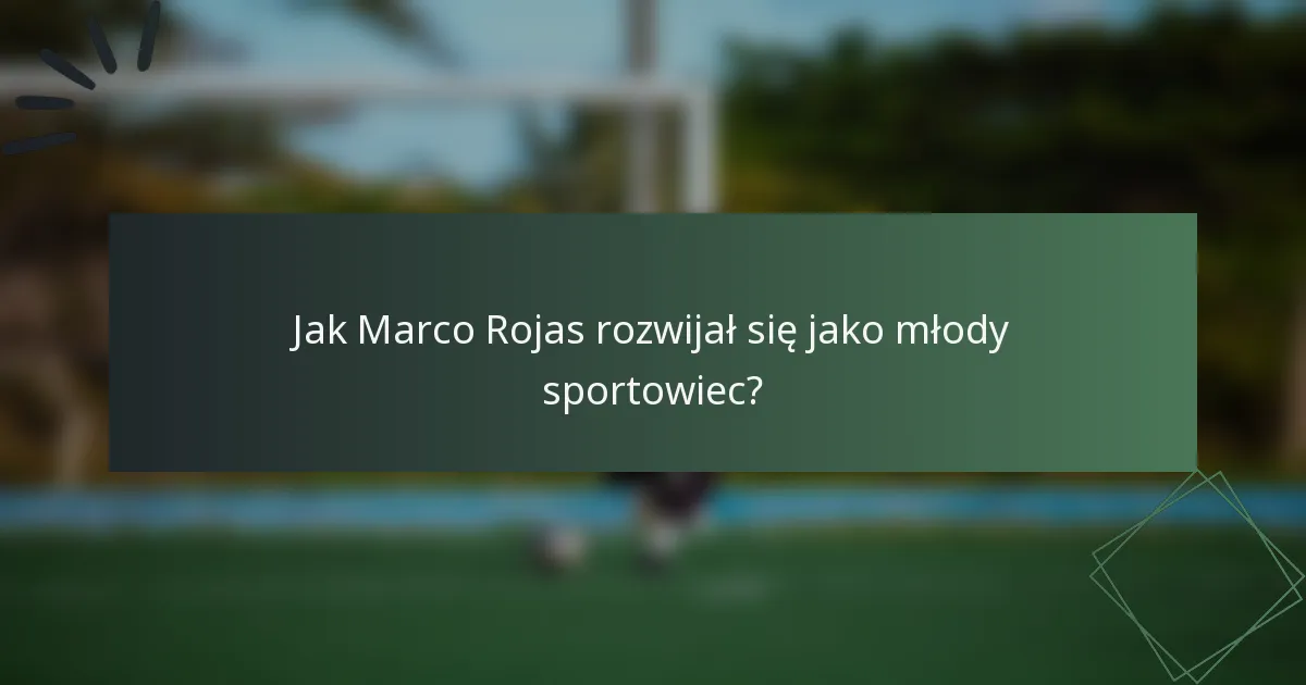Jak Marco Rojas rozwijał się jako młody sportowiec?