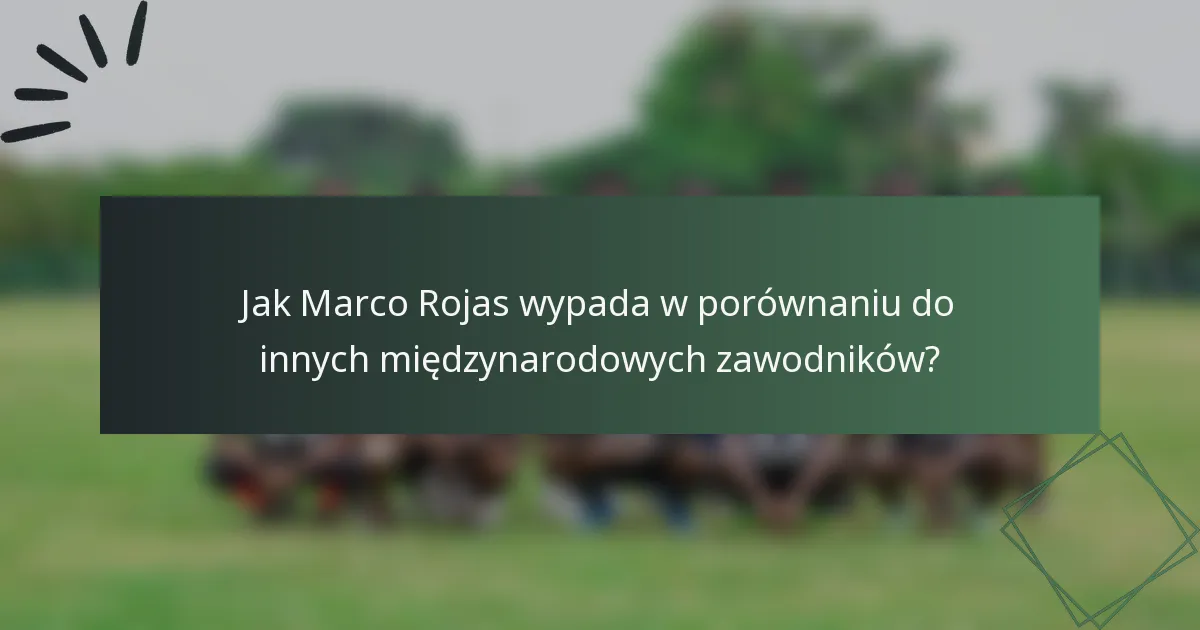 Jak Marco Rojas wypada w porównaniu do innych międzynarodowych zawodników?