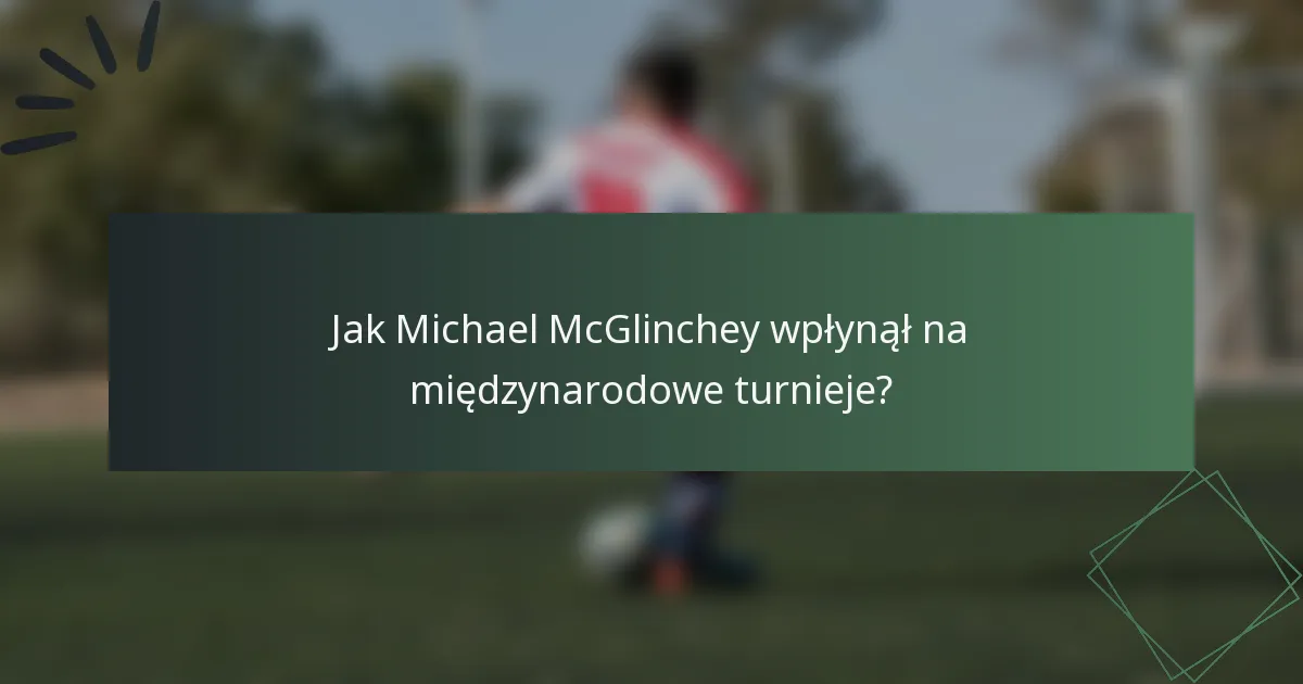 Jak Michael McGlinchey wpłynął na międzynarodowe turnieje?