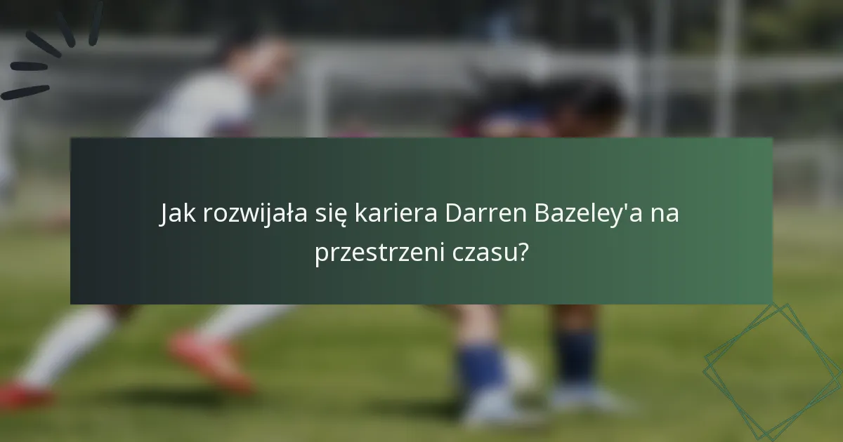 Jak rozwijała się kariera Darren Bazeley'a na przestrzeni czasu?