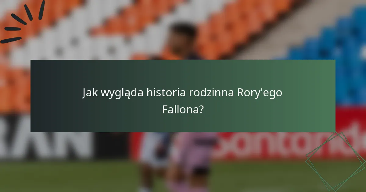 Jak wygląda historia rodzinna Rory'ego Fallona?