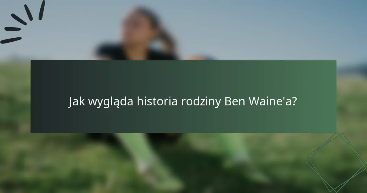 Jak wygląda historia rodziny Ben Waine'a?