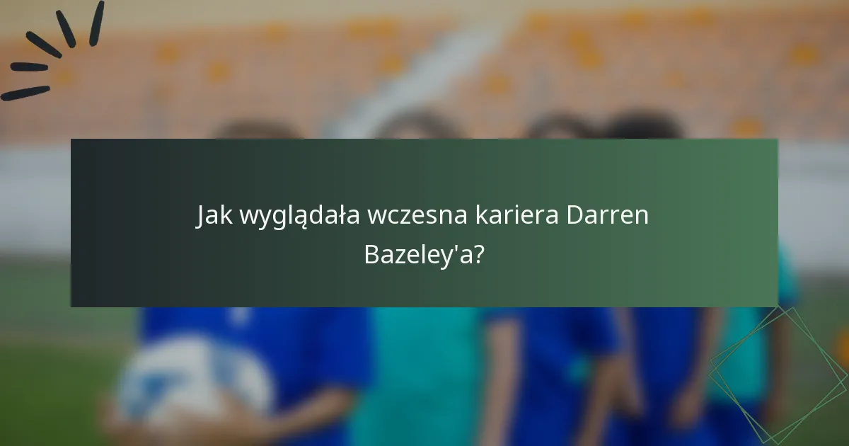 Jak wyglądała wczesna kariera Darren Bazeley'a?