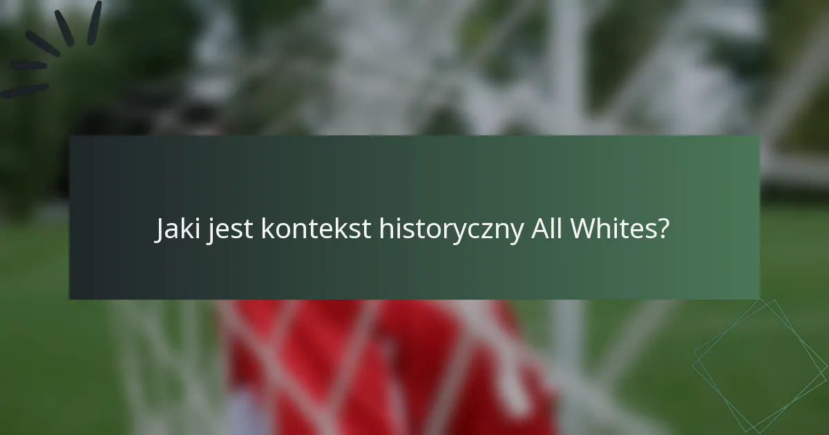Jaki jest kontekst historyczny All Whites?
