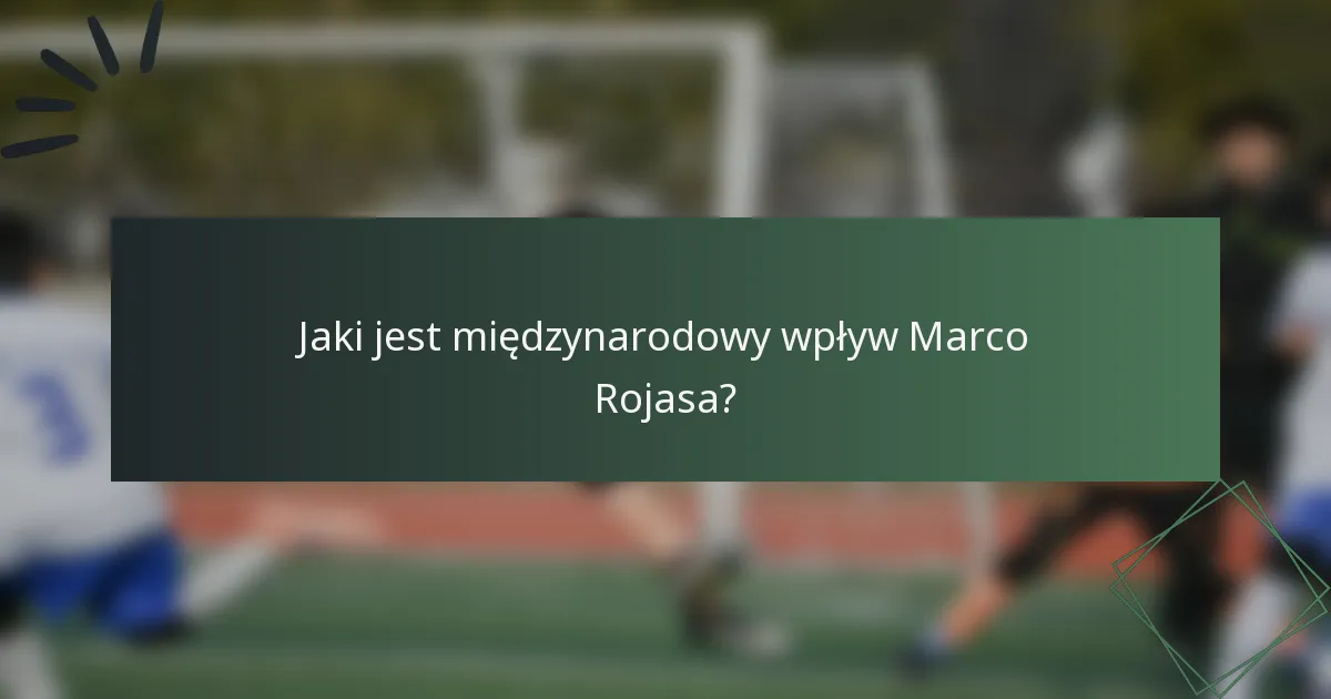 Jaki jest międzynarodowy wpływ Marco Rojasa?