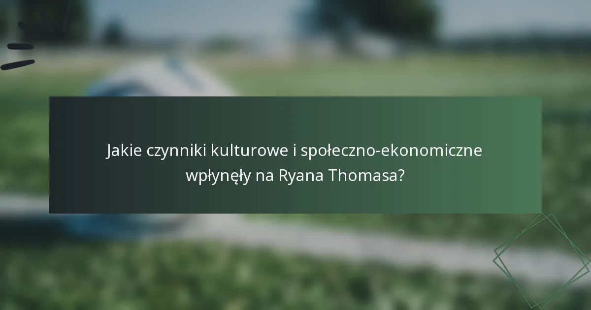 Jakie czynniki kulturowe i społeczno-ekonomiczne wpłynęły na Ryana Thomasa?