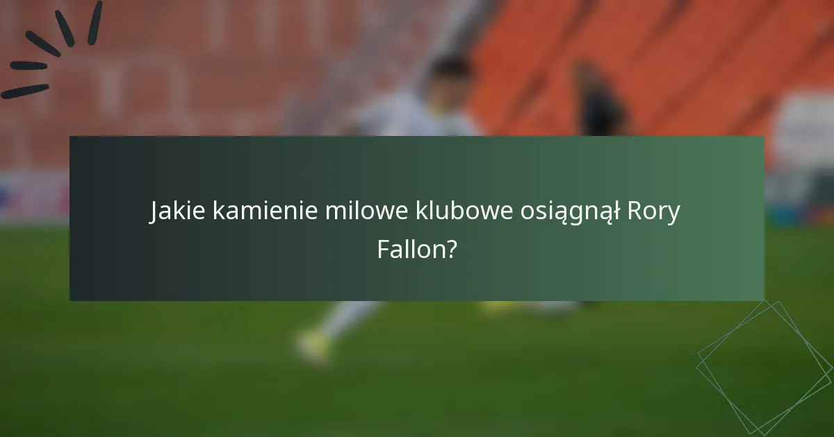 Jakie kamienie milowe klubowe osiągnął Rory Fallon?