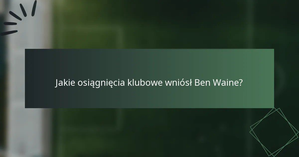 Jakie osiągnięcia klubowe wniósł Ben Waine?