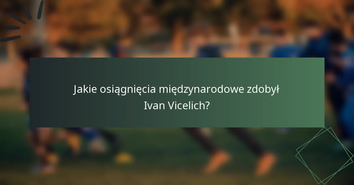 Jakie osiągnięcia międzynarodowe zdobył Ivan Vicelich?
