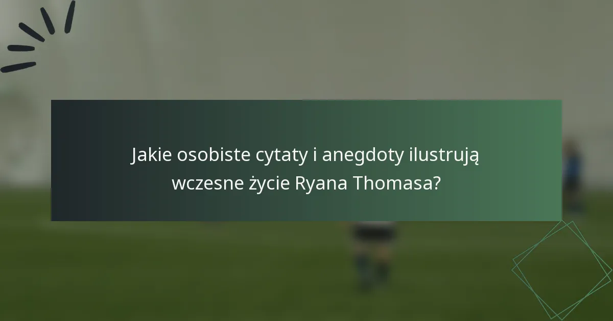 Jakie osobiste cytaty i anegdoty ilustrują wczesne życie Ryana Thomasa?