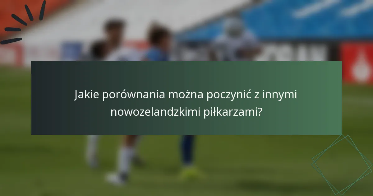 Jakie porównania można poczynić z innymi nowozelandzkimi piłkarzami?