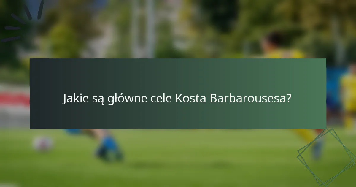 Jakie są główne cele Kosta Barbarousesa?