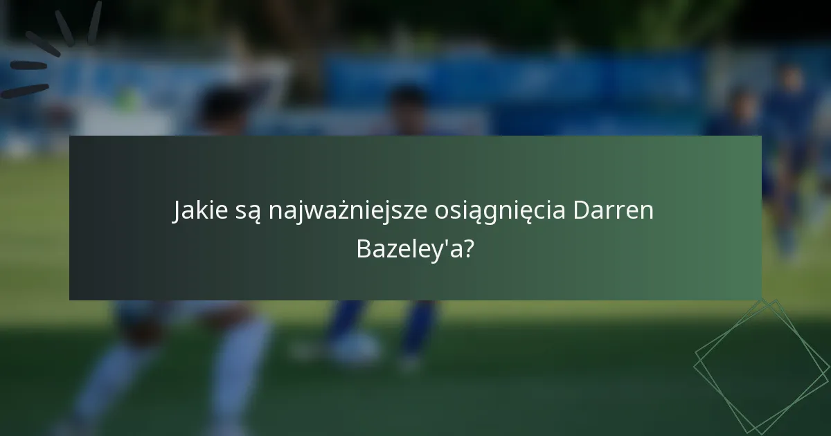 Jakie są najważniejsze osiągnięcia Darren Bazeley'a?