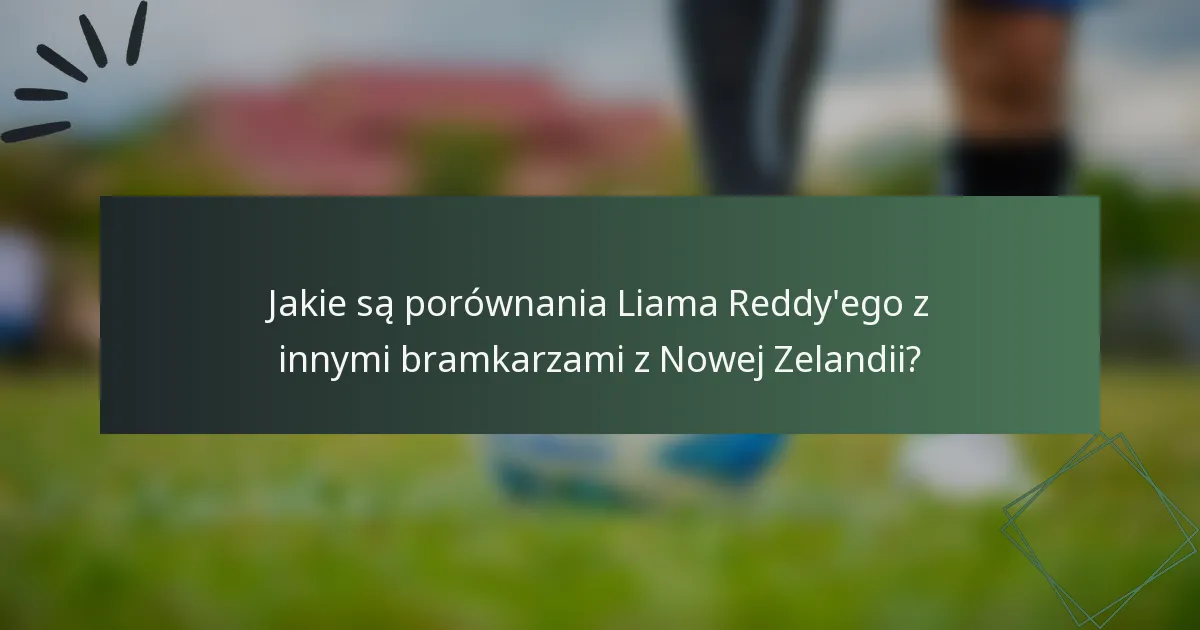 Jakie są porównania Liama Reddy'ego z innymi bramkarzami z Nowej Zelandii?
