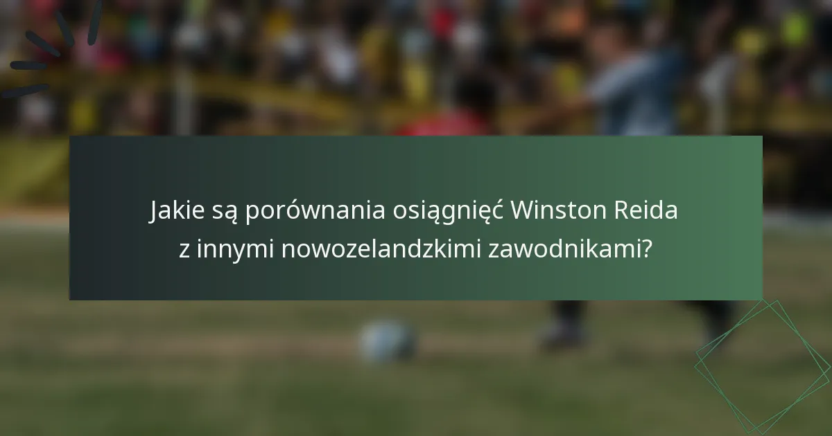 Jakie są porównania osiągnięć Winston Reida z innymi nowozelandzkimi zawodnikami?