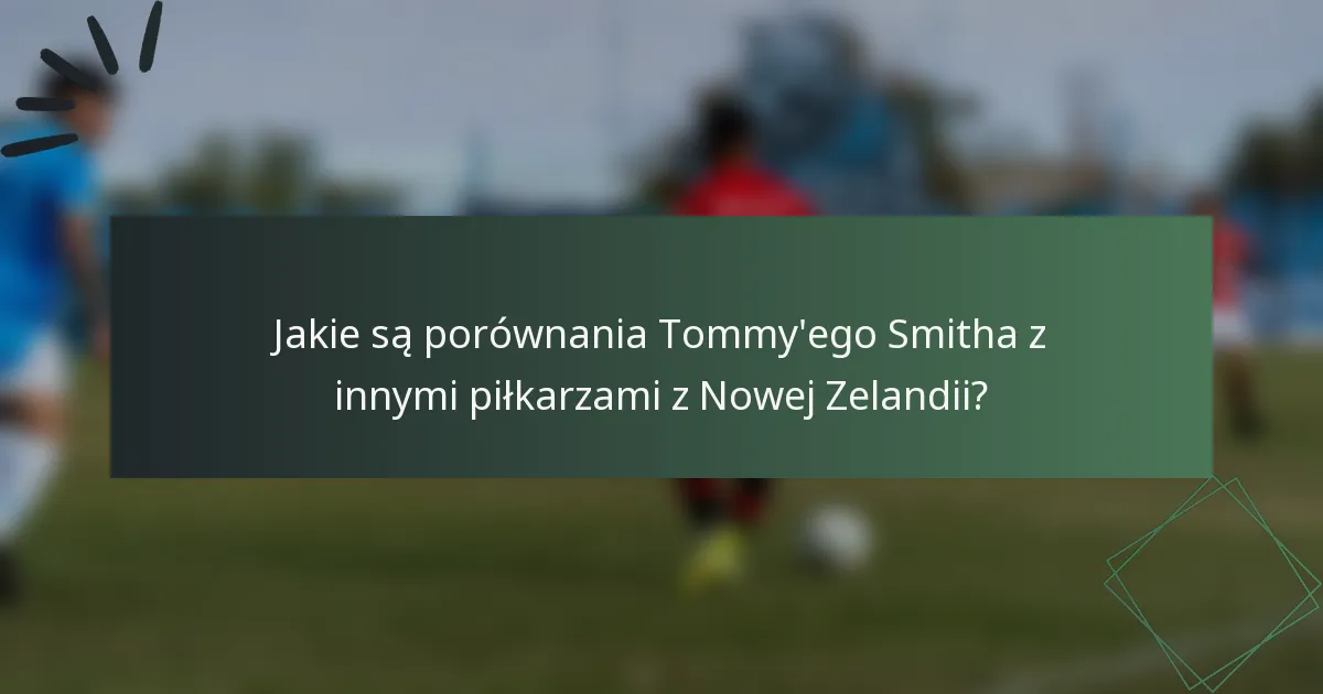 Jakie są porównania Tommy'ego Smitha z innymi piłkarzami z Nowej Zelandii?