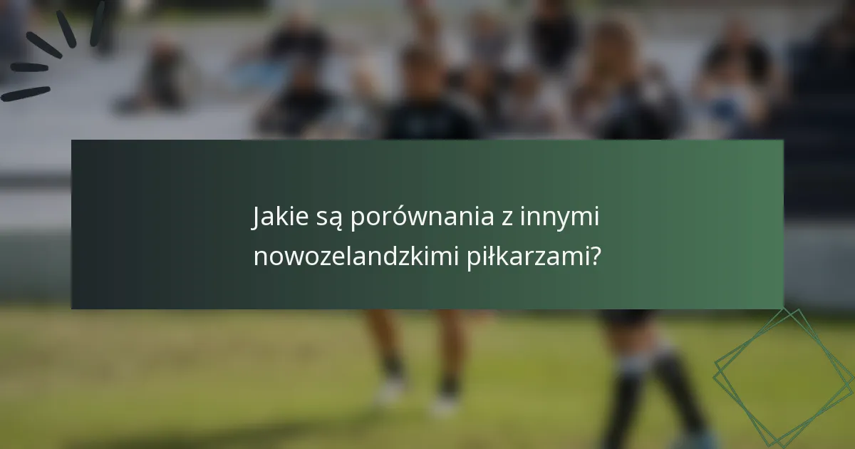 Jakie są porównania z innymi nowozelandzkimi piłkarzami?