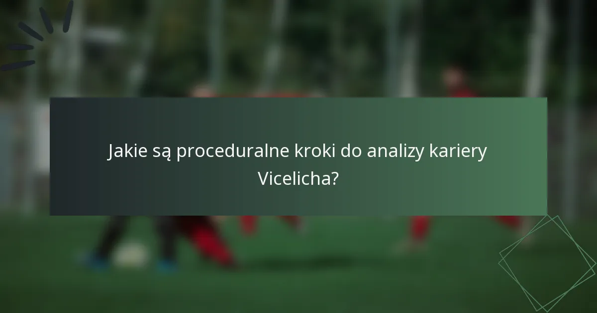 Jakie są proceduralne kroki do analizy kariery Vicelicha?