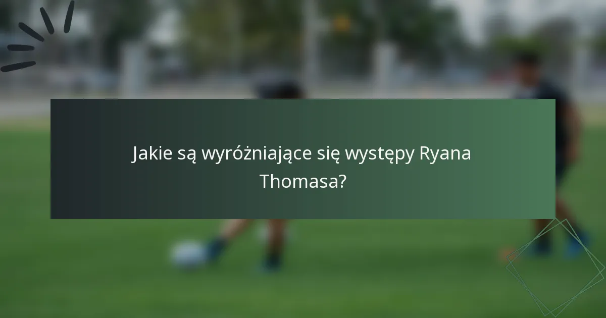 Jakie są wyróżniające się występy Ryana Thomasa?