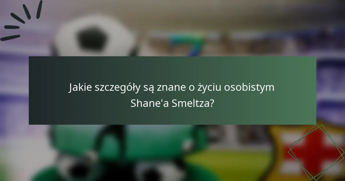 Jakie szczegóły są znane o życiu osobistym Shane'a Smeltza?