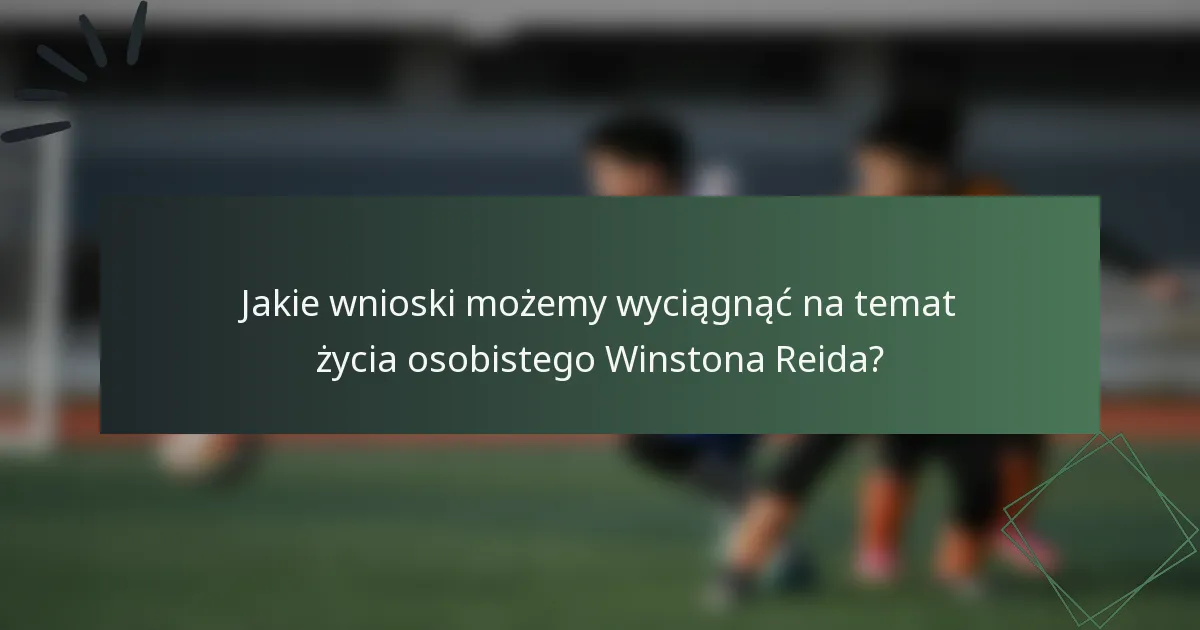 Jakie wnioski możemy wyciągnąć na temat życia osobistego Winstona Reida?