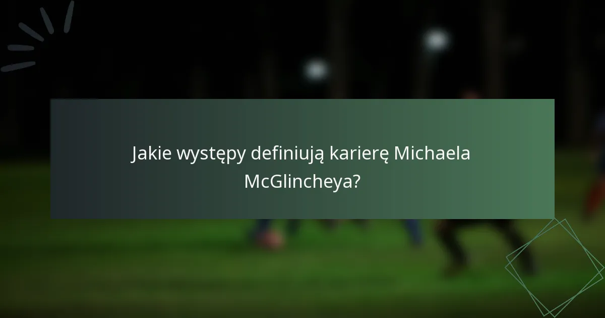 Jakie występy definiują karierę Michaela McGlincheya?