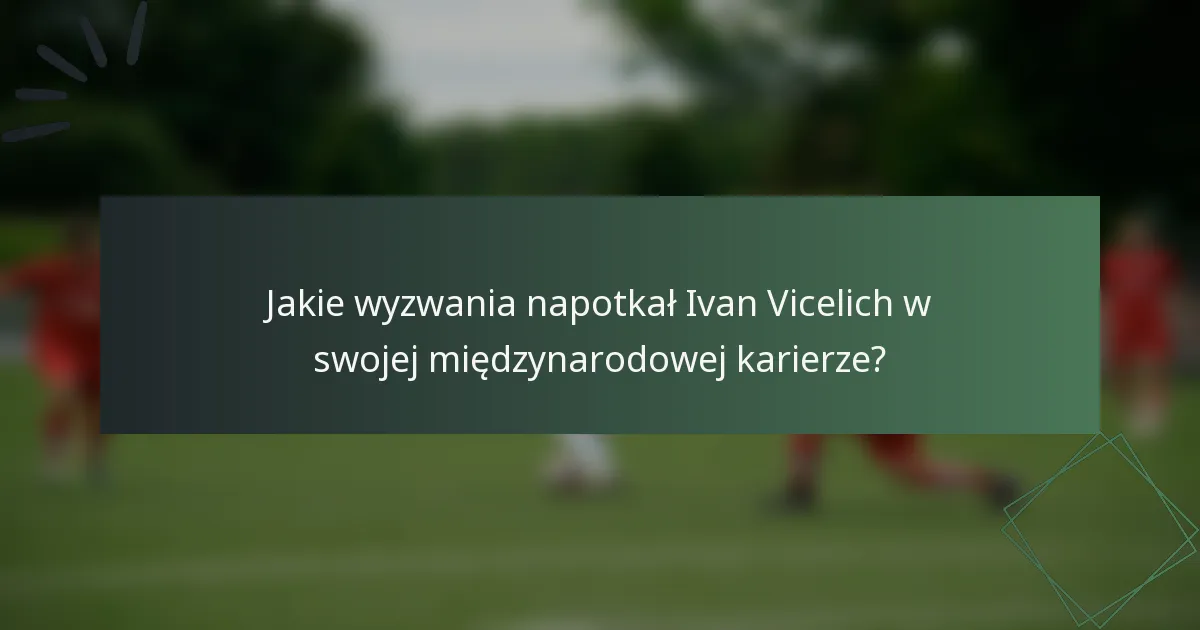 Jakie wyzwania napotkał Ivan Vicelich w swojej międzynarodowej karierze?
