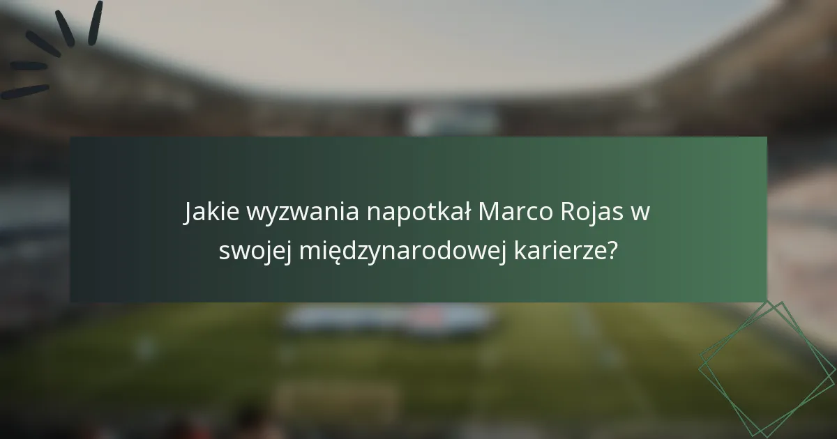 Jakie wyzwania napotkał Marco Rojas w swojej międzynarodowej karierze?