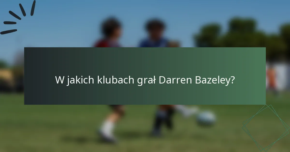 W jakich klubach grał Darren Bazeley?