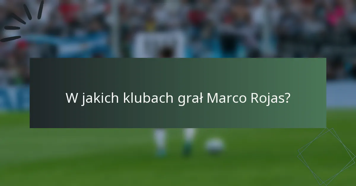 W jakich klubach grał Marco Rojas?