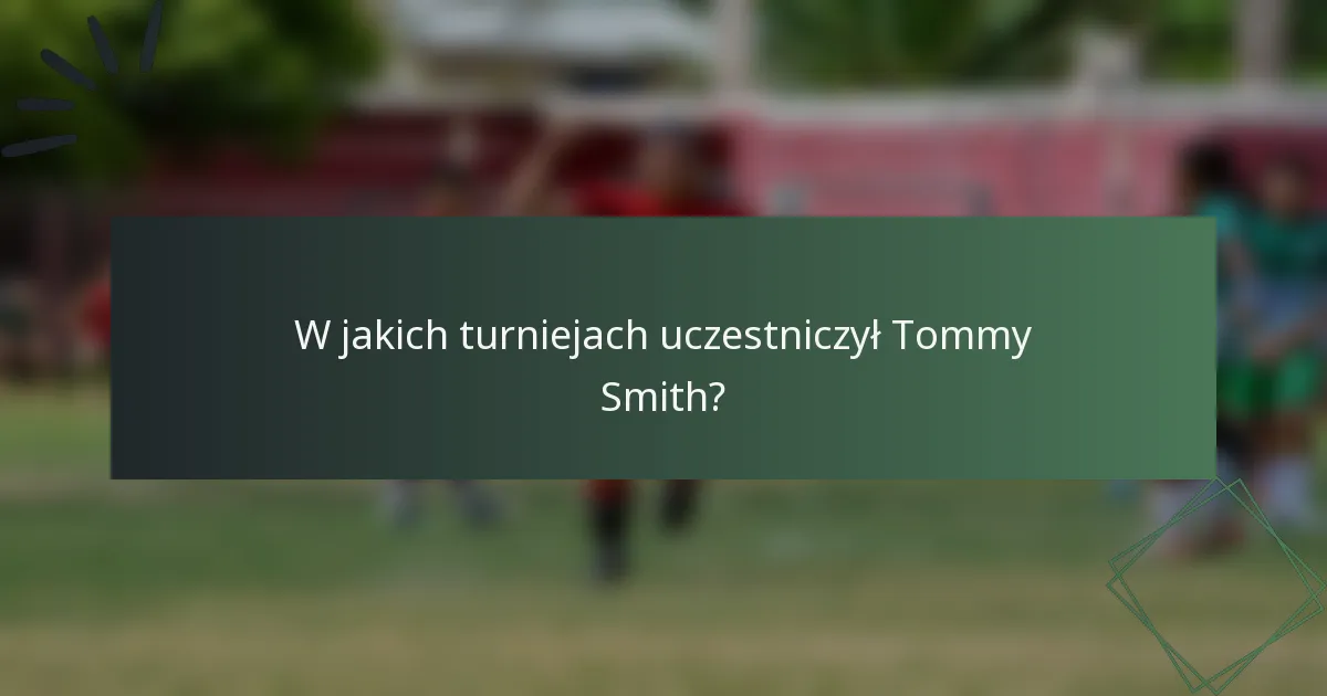 W jakich turniejach uczestniczył Tommy Smith?